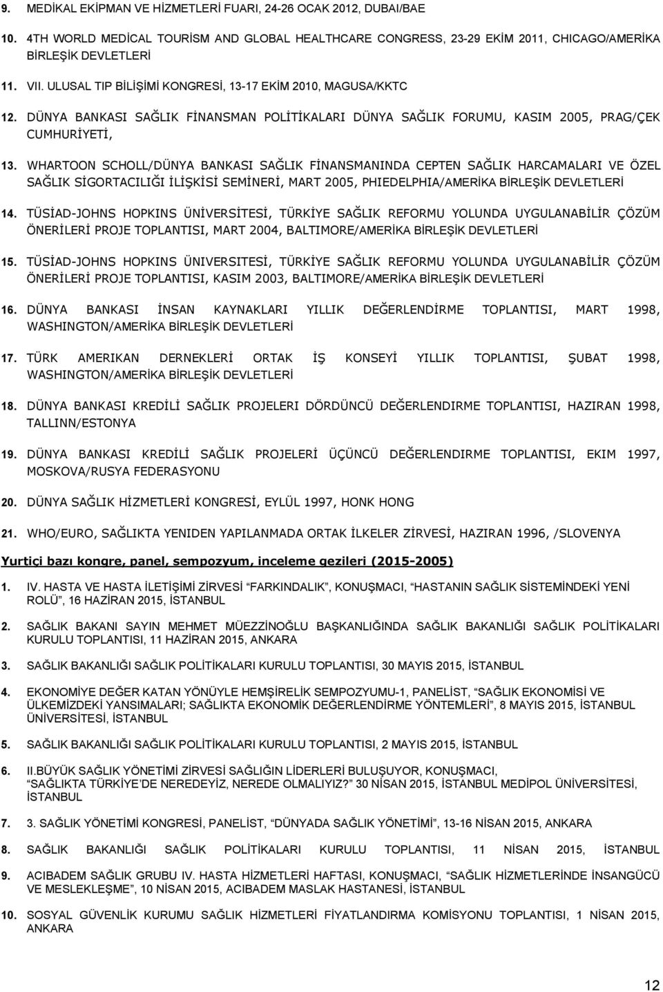 WHARTOON SCHOLL/DÜNYA BANKASI SAĞLIK FĠNANSMANINDA CEPTEN SAĞLIK HARCAMALARI VE ÖZEL SAĞLIK SĠGORTACILIĞI ĠLĠġKĠSĠ SEMĠNERĠ, MART 2005, PHIEDELPHIA/AMERİKA BİRLEŞİK DEVLETLERİ 14.