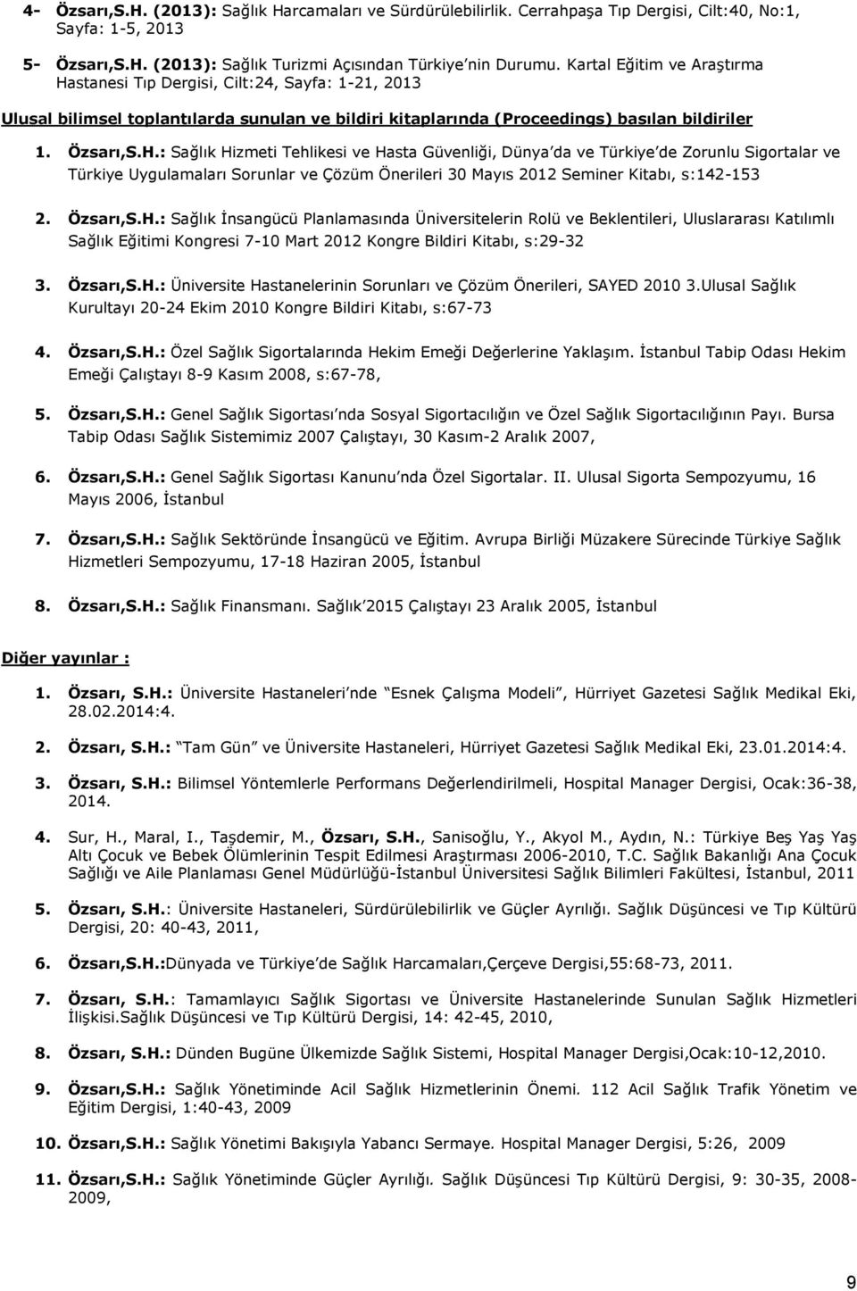 stanesi Tıp Dergisi, Cilt:24, Sayfa: 1-21, 2013 Ulusal bilimsel toplantılarda sunulan ve bildiri kitaplarında (Proceedings) basılan bildiriler 1. Özsarı,S.H.