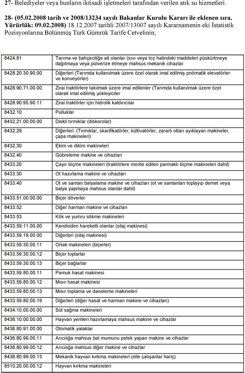 81 Tarıma ve bahçeciliğe ait olanlar (sıvı veya toz halindeki maddeleri püskürtmeye dağıtmaya veya pülverize etmeye mahsus mekanik cihazlar 8428.20.30.90.