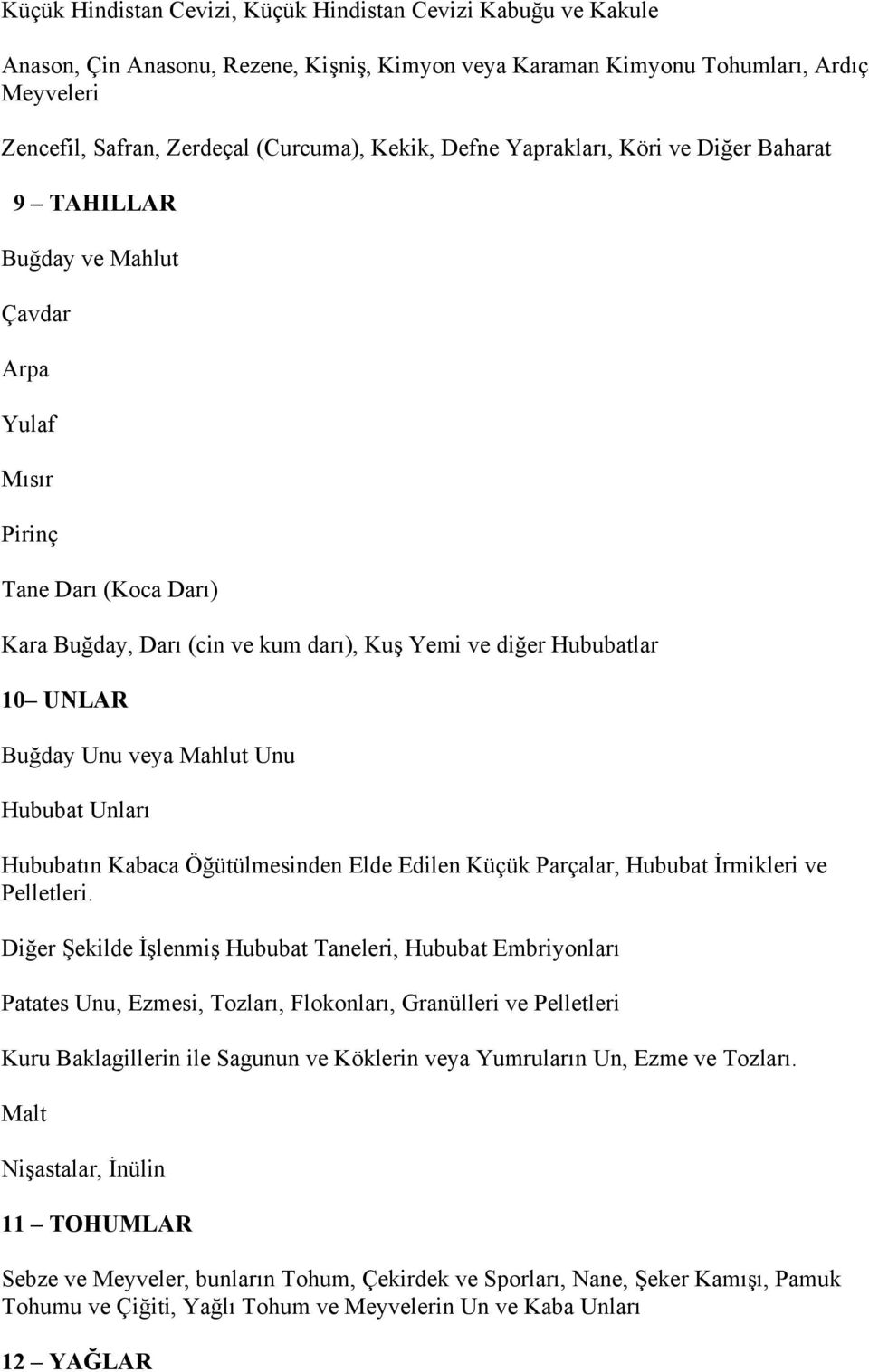 UNLAR Buğday Unu veya Mahlut Unu Hububat Unları Hububatın Kabaca Öğütülmesinden Elde Edilen Küçük Parçalar, Hububat İrmikleri ve Pelletleri.