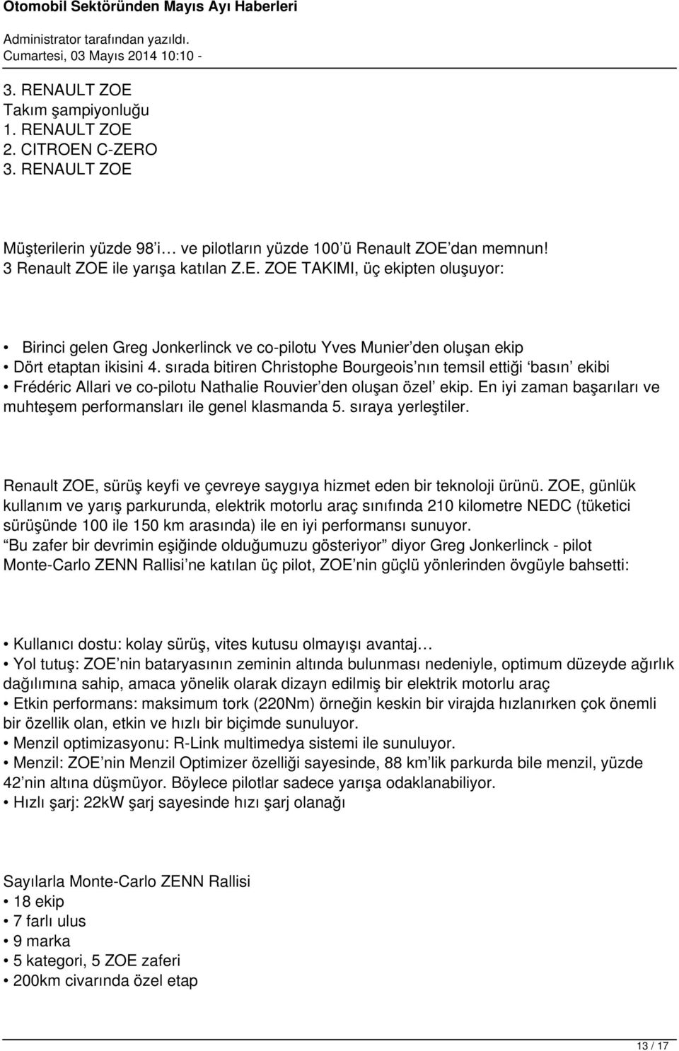 En iyi zaman başarıları ve muhteşem performansları ile genel klasmanda 5. sıraya yerleştiler. Renault ZOE, sürüş keyfi ve çevreye saygıya hizmet eden bir teknoloji ürünü.