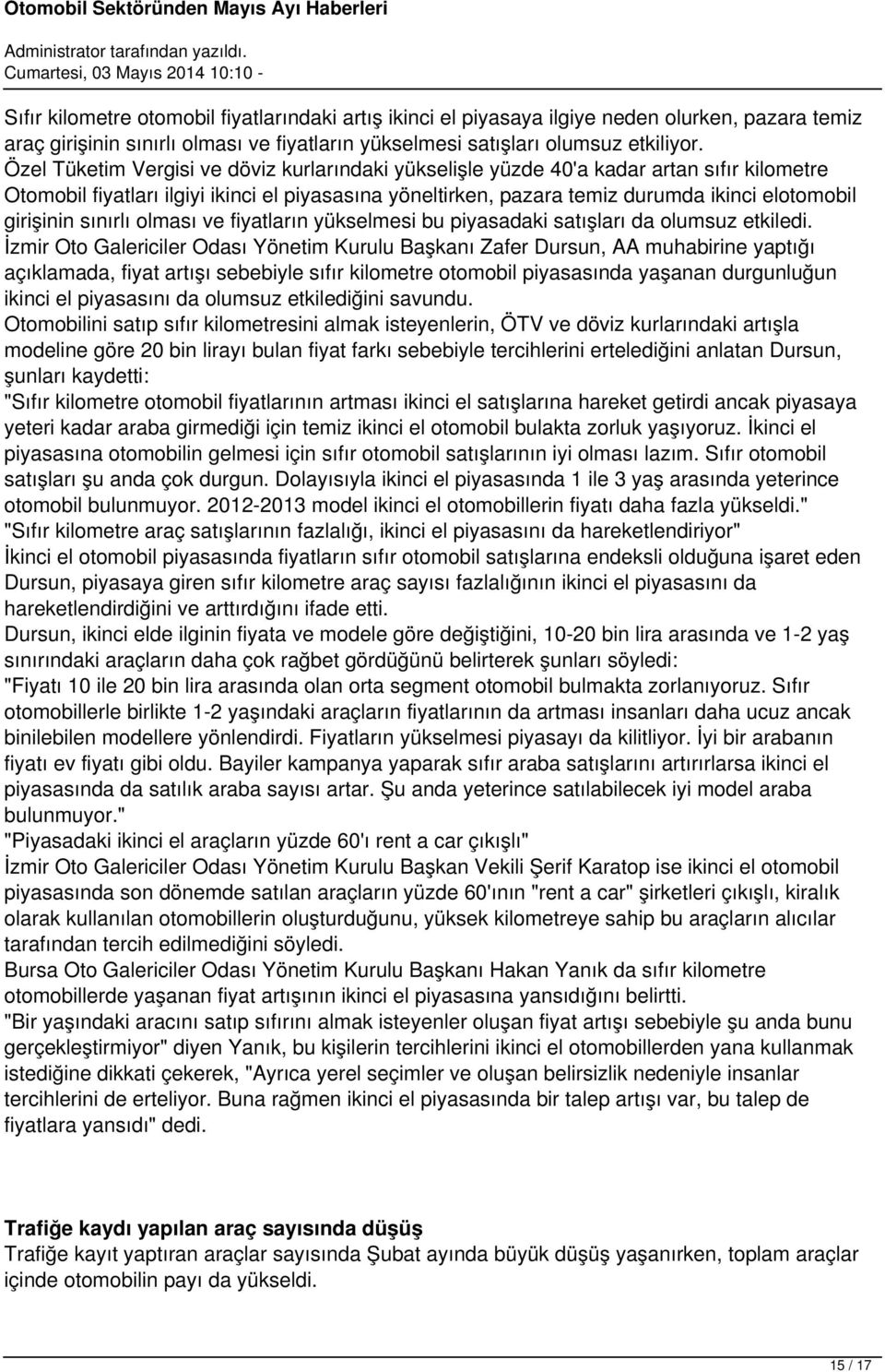 girişinin sınırlı olması ve fiyatların yükselmesi bu piyasadaki satışları da olumsuz etkiledi.