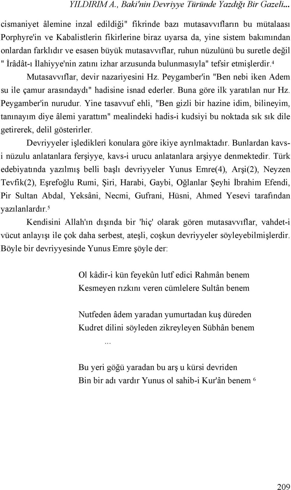 mutasavvıflar, ruhun nüzulünü bu suretle değil " İrâdât-ı İlahiyye'nin zatını izhar arzusunda bulunmasıyla" tefsir etmişlerdir. 4 Mutasavvıflar, devir nazariyesini Hz.