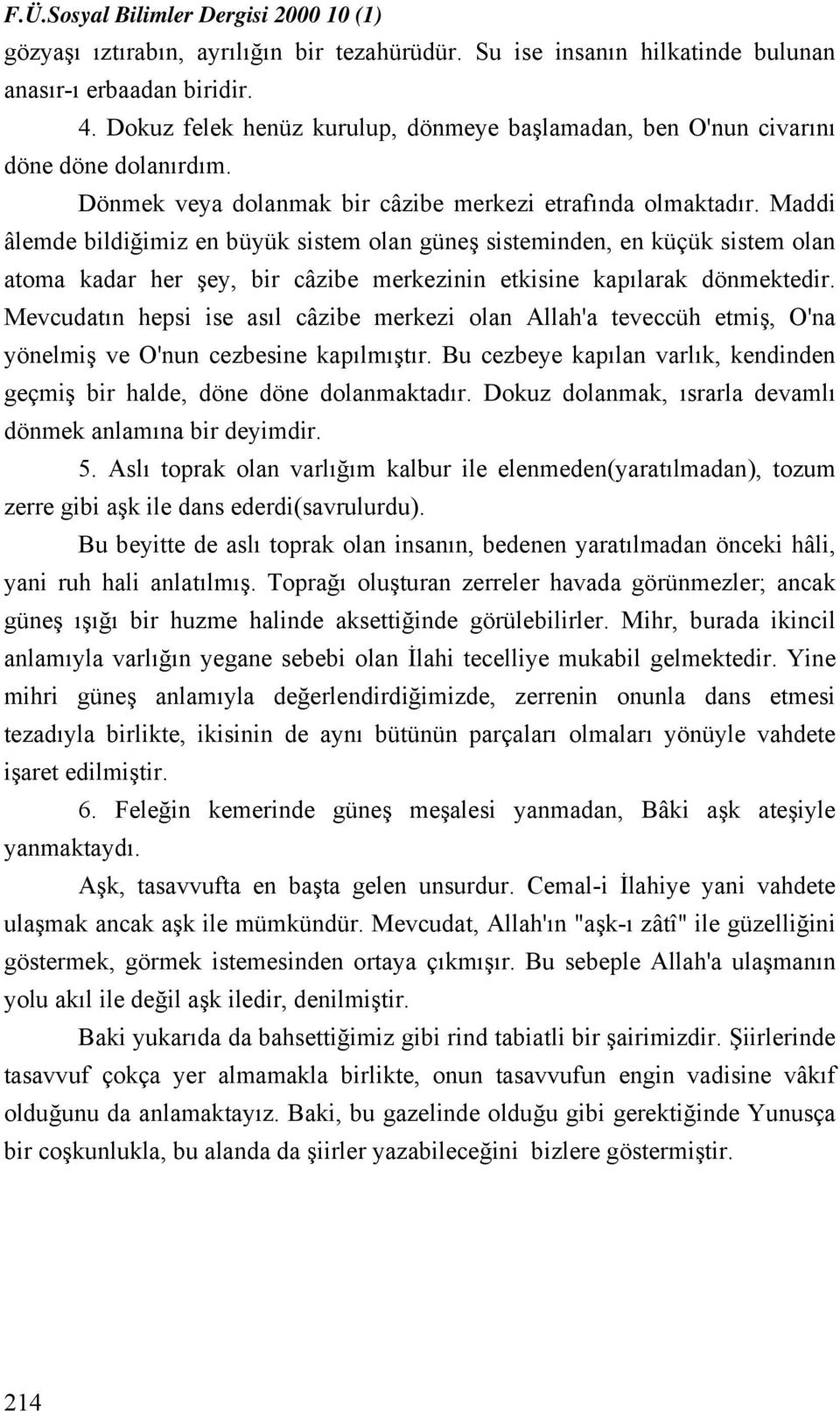 Maddi âlemde bildiğimiz en büyük sistem olan güneş sisteminden, en küçük sistem olan atoma kadar her şey, bir câzibe merkezinin etkisine kapılarak dönmektedir.