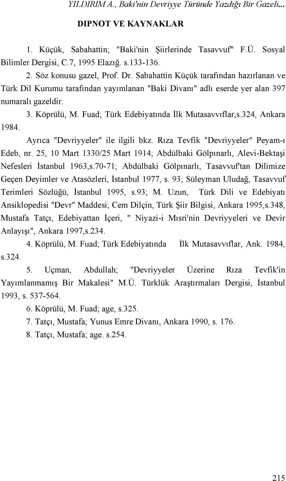 Fuad; Türk Edebiyatında İlk Mutasavvıflar,s.324, Ankara 1984. Ayrıca "Devriyyeler" ile ilgili bkz. Rıza Tevfik "Devriyyeler" Peyam-ı Edeb, nr.