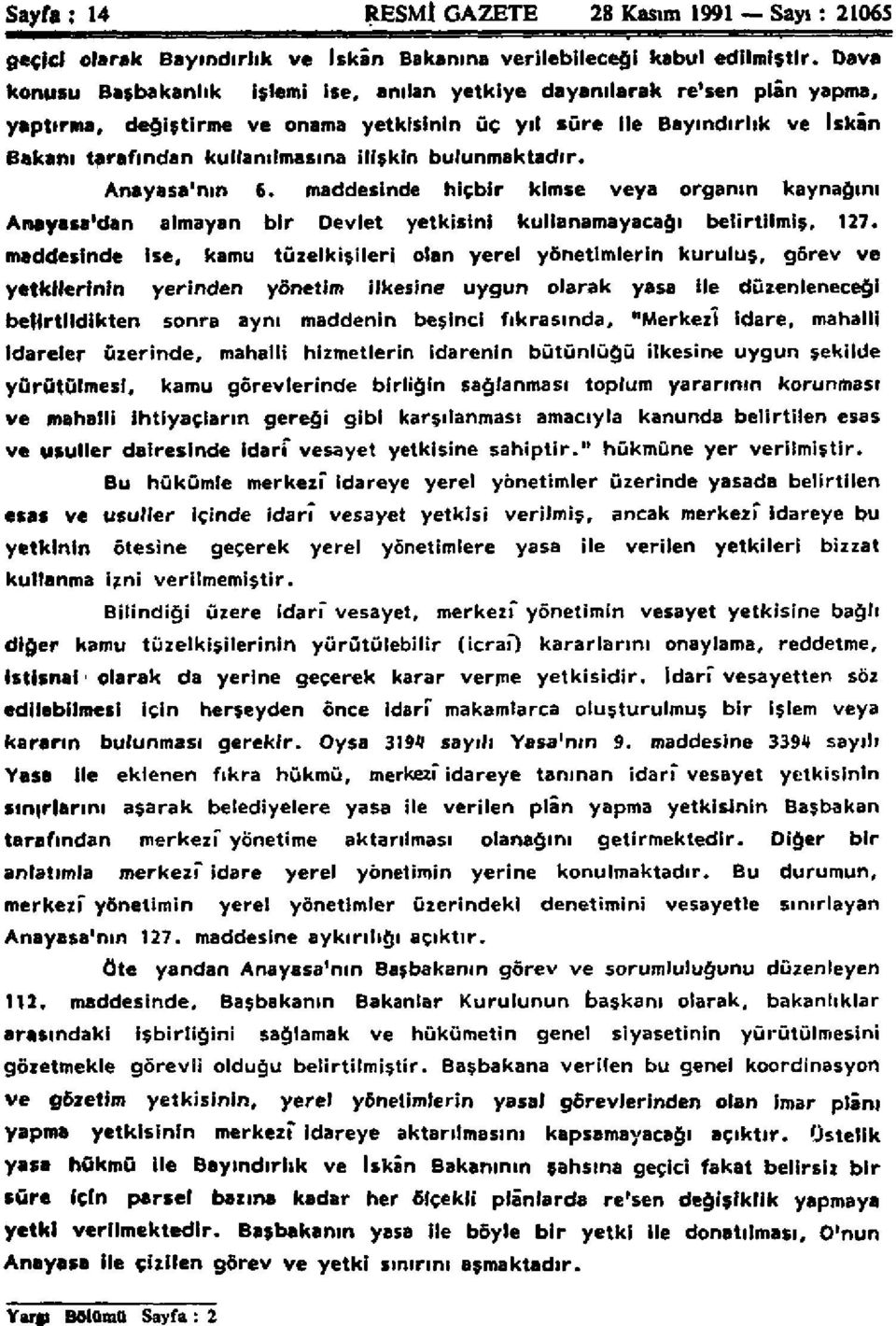 ilişkin bulunmaktadır. Anayasa'nın 6. maddesinde hiçbir kimse veya organın kaynağını Artayasa'dan almayan bir Devlet yetkisini kullanamayacağı belirtilmiş, 127.