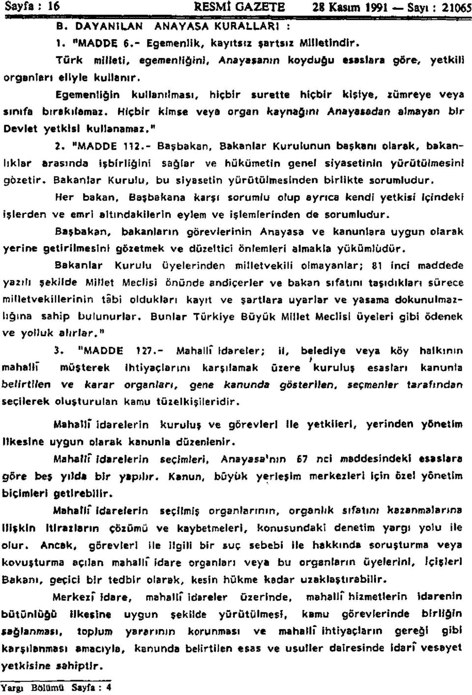 Hiçbir kimse veya organ kaynağın ı Anayasada n almayan bir Devlet yetkisi kullanamaz. " 2. "MADDE 112.