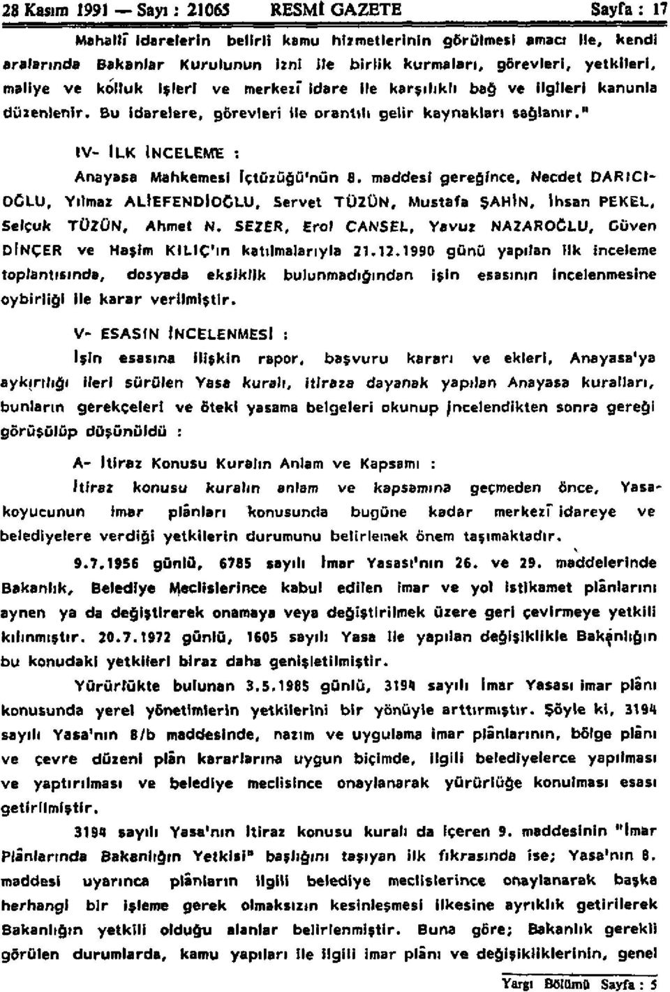 " IV- İLK İNCELEME : Anayasa Mahkemesi Içtüzûğü'nün 8. maddesi gereğince, Necdet DARICI- OCLU, Yılmaz ALİEFENDİOGLU, Servet TÜZÜN, Mustafa ŞAHİN, İhsan PEKEL, Selçuk TÜZÜN, Ahmet N.