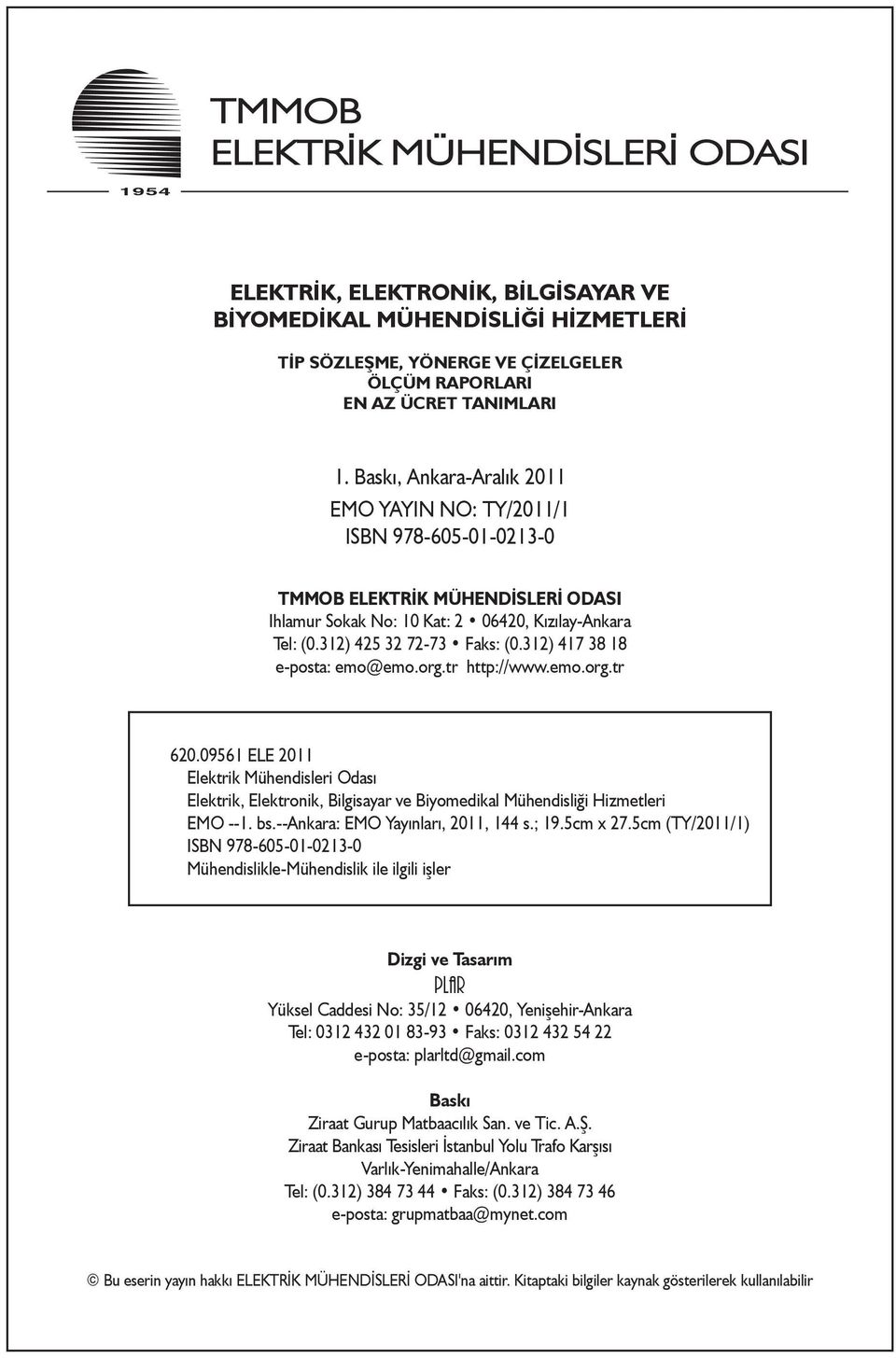 312) 417 38 18 e-posta: emo@emo.org.tr http://www.emo.org.tr 620.09561 ELE 2011 Elektrik Mühendisleri Odası Elektrik, Elektronik, Bilgisayar ve Biyomedikal Mühendisliği Hizmetleri EMO --1. bs.