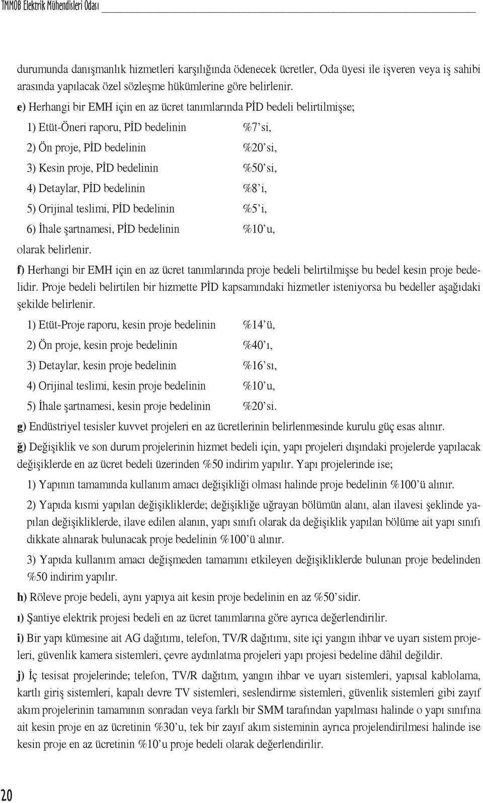 Detaylar, PİD bedelinin %8 i, 5) Orijinal teslimi, PİD bedelinin %5 i, 6) İhale şartnamesi, PİD bedelinin %10 u, olarak belirlenir.