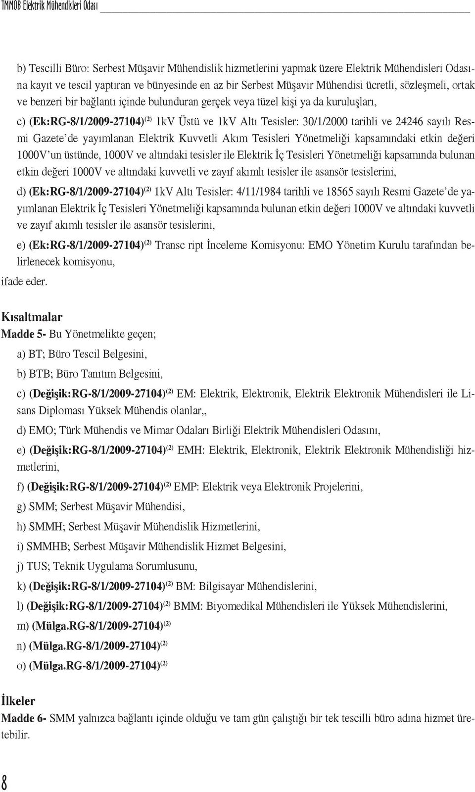 tarihli ve 24246 sayılı Resmi Gazete de yayımlanan Elektrik Kuvvetli Akım Tesisleri Yönetmeliği kapsamındaki etkin değeri 1000V un üstünde, 1000V ve altındaki tesisler ile Elektrik İç Tesisleri