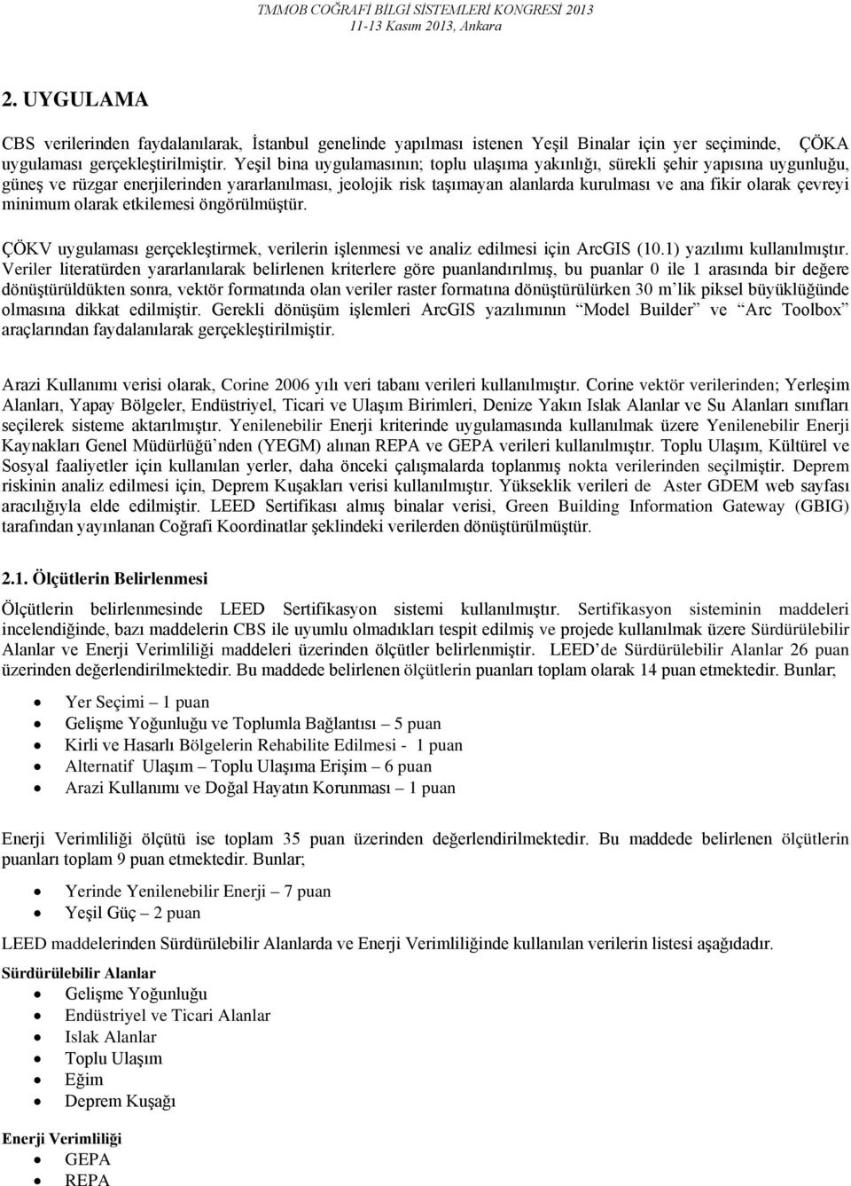 çevreyi minimum olarak etkilemesi öngörülmüştür. ÇÖKV uygulaması gerçekleştirmek, verilerin işlenmesi ve analiz edilmesi için ArcGIS (10.1) yazılımı kullanılmıştır.