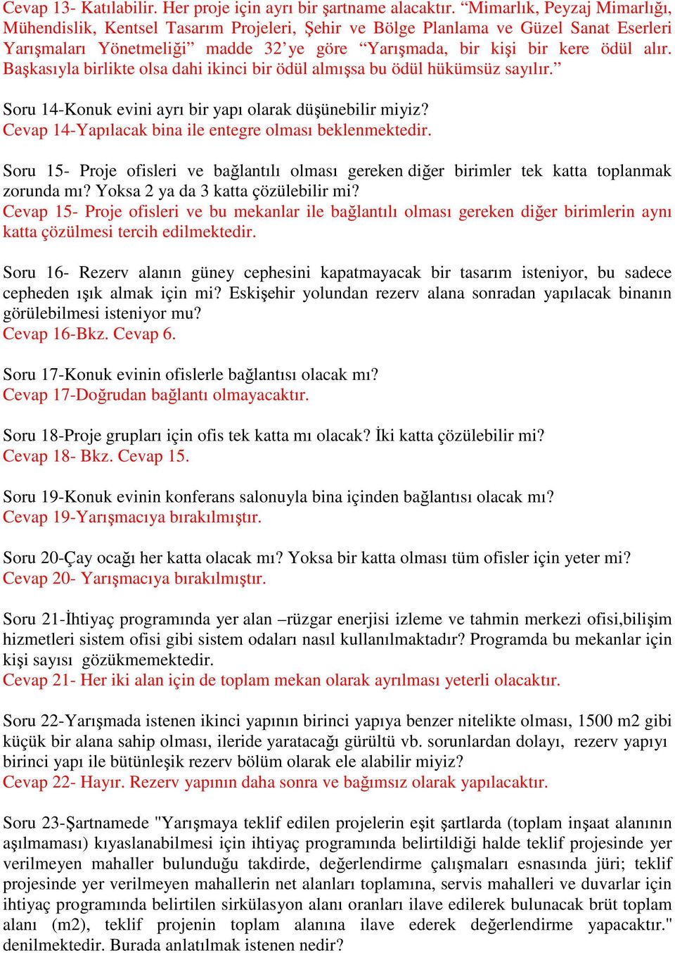 Başkasıyla birlikte olsa dahi ikinci bir ödül almışsa bu ödül hükümsüz sayılır. Soru 14-Konuk evini ayrı bir yapı olarak düşünebilir miyiz? Cevap 14-Yapılacak bina ile entegre olması beklenmektedir.