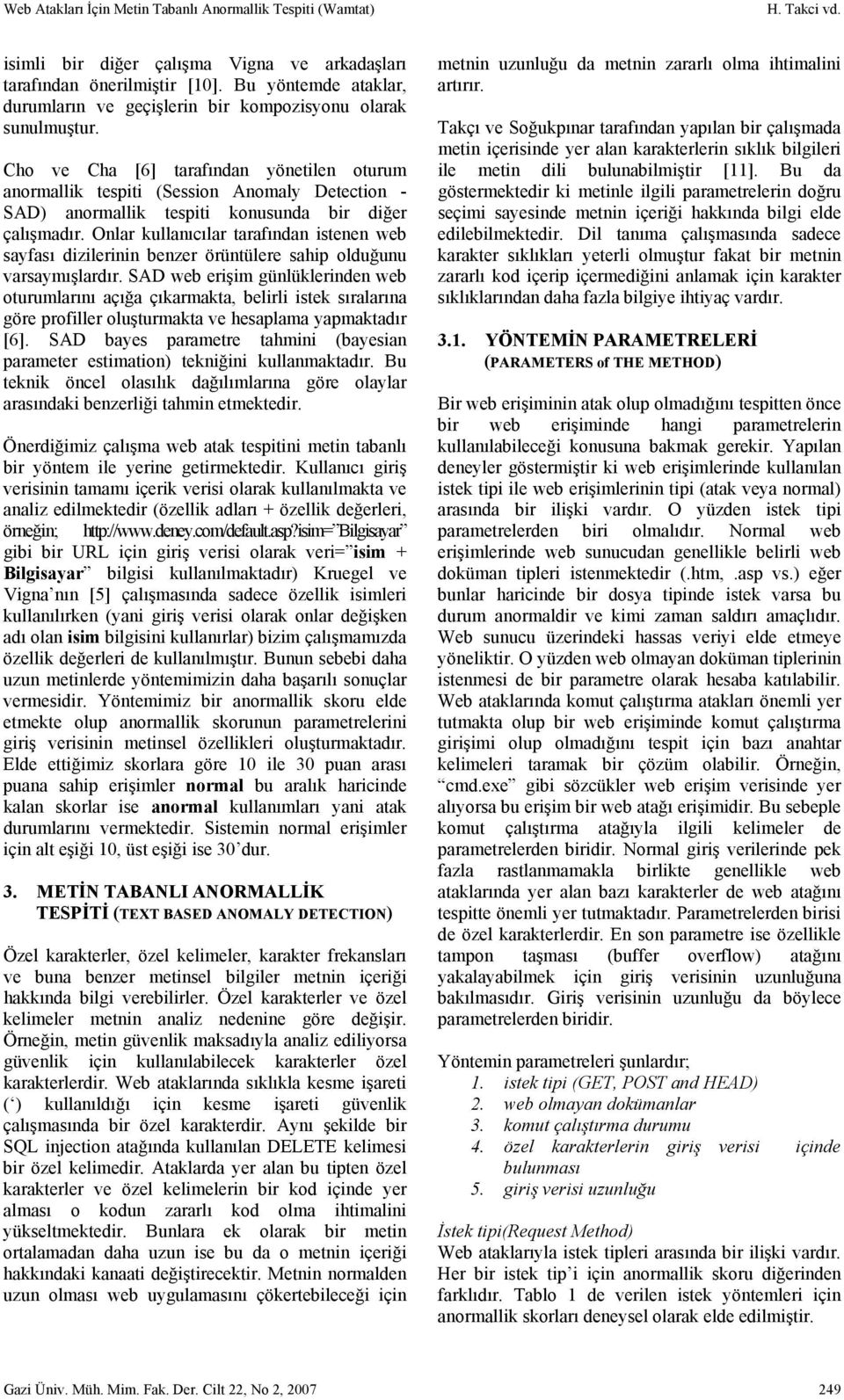 Cho ve Cha [6] tarafından yönetilen oturum anormallik tespiti (Session Anomaly Detection - SAD) anormallik tespiti konusunda bir diğer çalışmadır.