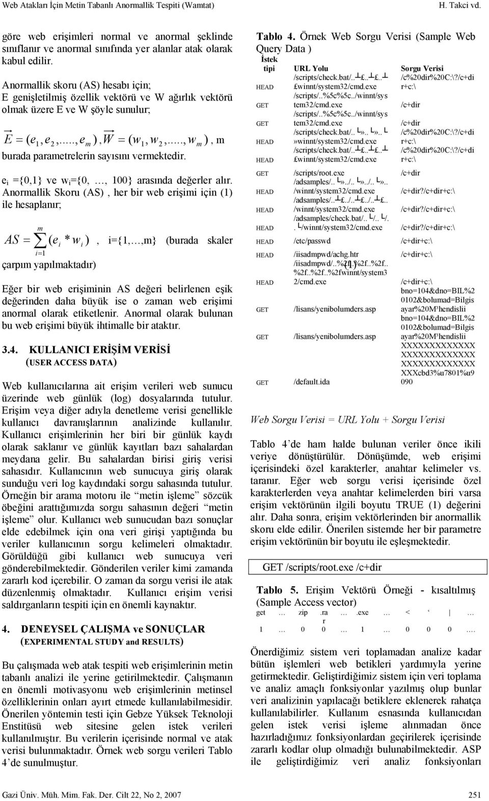 .., wm ), m burada parametrelerin sayısını vermektedir. e i ={0,1} ve w i ={0,, 100} arasında değerler alır.