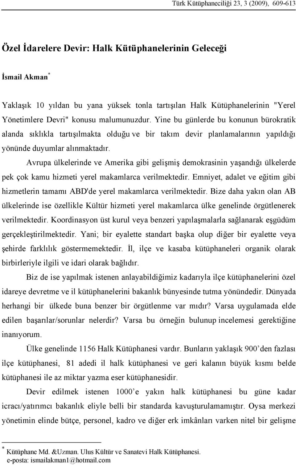 Avrupa ülkelerinde ve Amerika gibi gelişmiş demokrasinin yaşandığı ülkelerde pek çok kamu hizmeti yerel makamlarca verilmektedir.