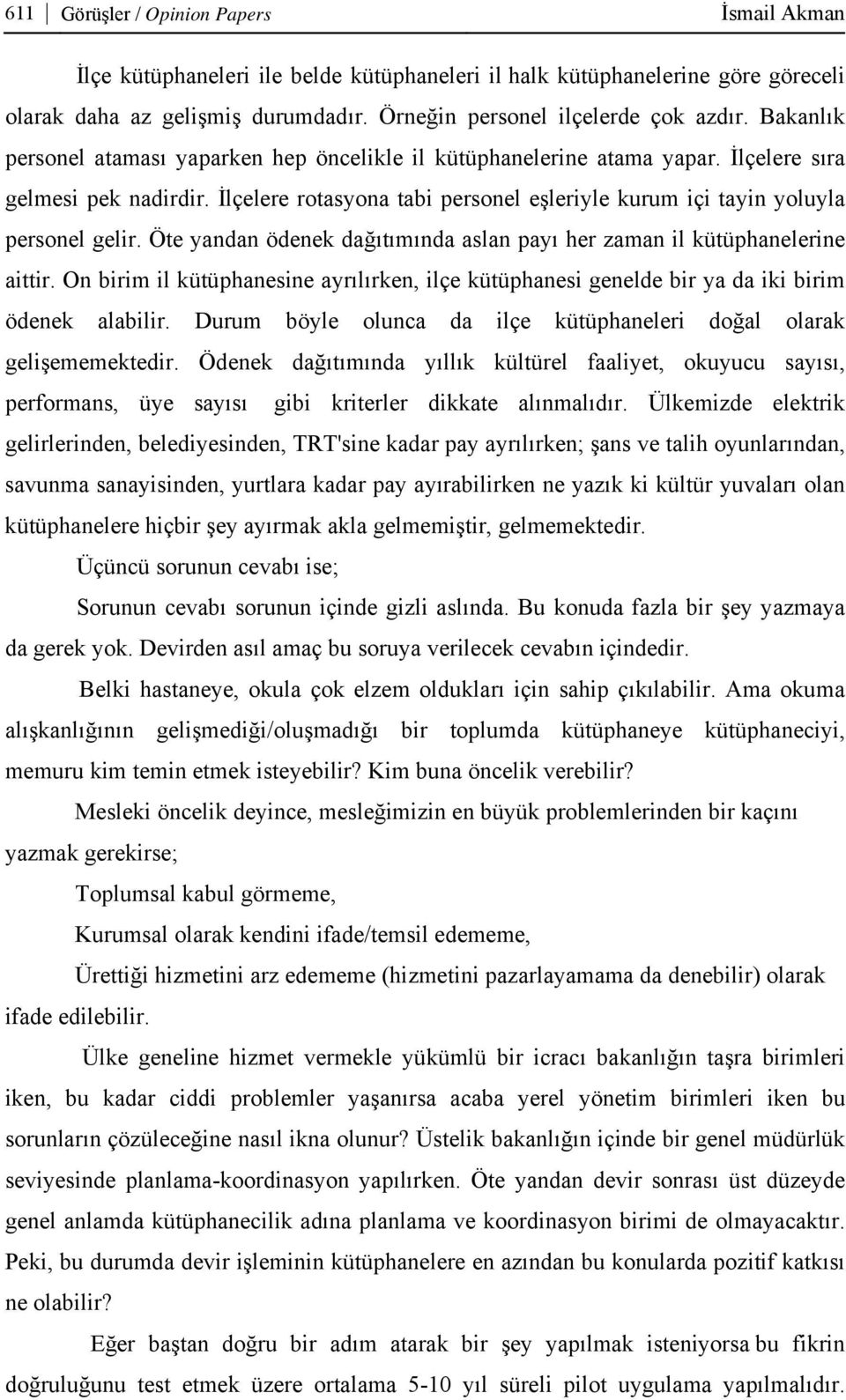 Öte yandan ödenek dağıtımında aslan payı her zaman il kütüphanelerine aittir. On birim il kütüphanesine ayrılırken, ilçe kütüphanesi genelde bir ya da iki birim ödenek alabilir.