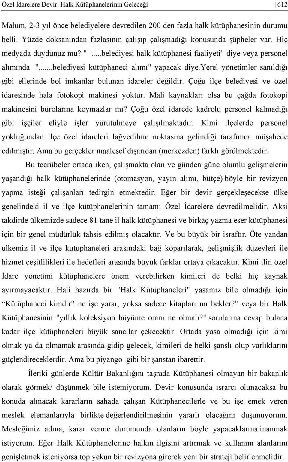 ..belediyesi kütüphaneci alımı" yapacak diye.yerel yönetimler sanıldığı gibi ellerinde bol imkanlar bulunan idareler değildir. Çoğu ilçe belediyesi ve özel idaresinde hala fotokopi makinesi yoktur.