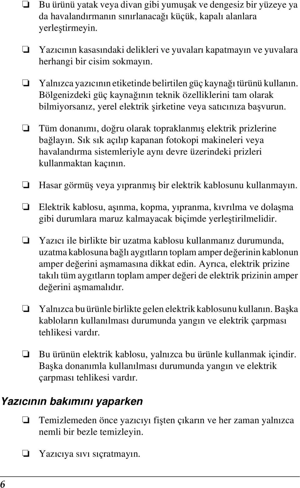 Bölgenizdeki güç kaynağının teknik özelliklerini tam olarak bilmiyorsanız, yerel elektrik şirketine veya satıcınıza başvurun. Tüm donanımı, doğru olarak topraklanmış elektrik prizlerine bağlayın.