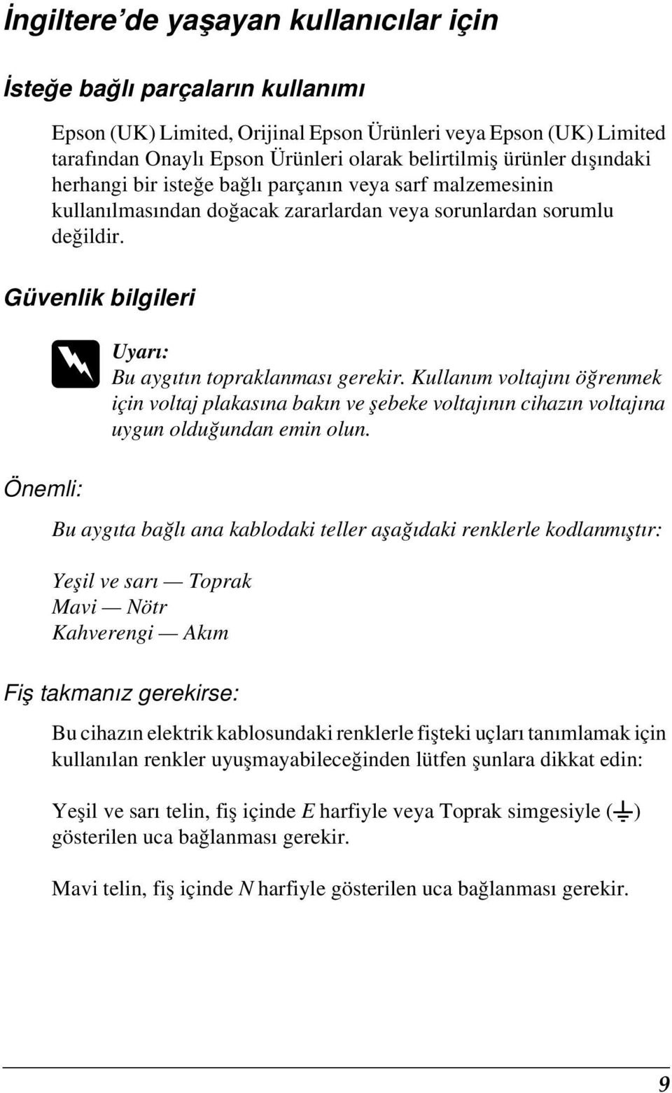 Güvenlik bilgileri w Uyarı: Bu aygıtın topraklanması gerekir. Kullanım voltajını öğrenmek için voltaj plakasına bakın ve şebeke voltajının cihazın voltajına uygun olduğundan emin olun.