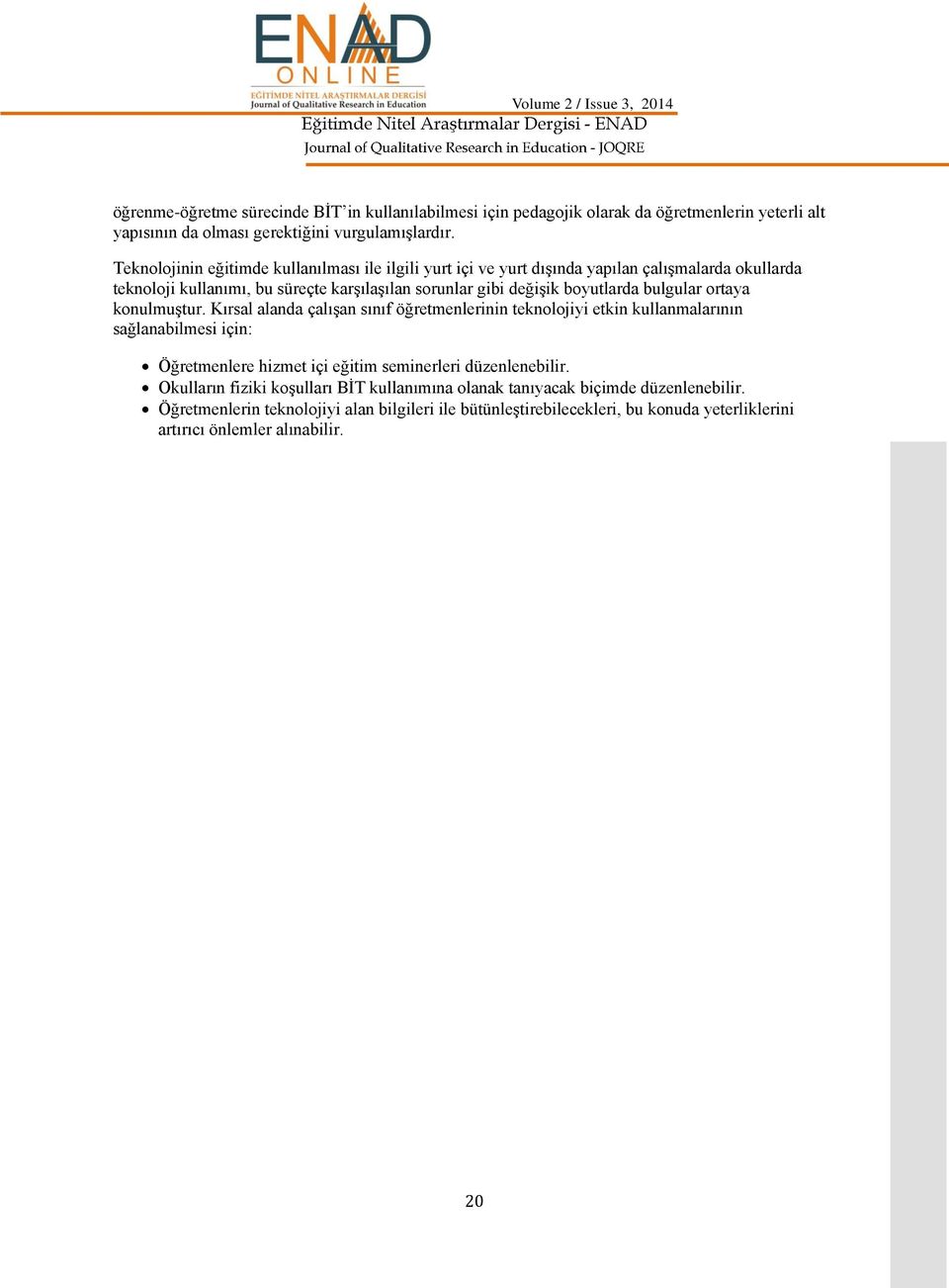 ortaya konulmuştur. Kırsal alanda çalışan sınıf öğretmenlerinin teknolojiyi etkin kullanmalarının sağlanabilmesi için: Öğretmenlere hizmet içi eğitim seminerleri düzenlenebilir.