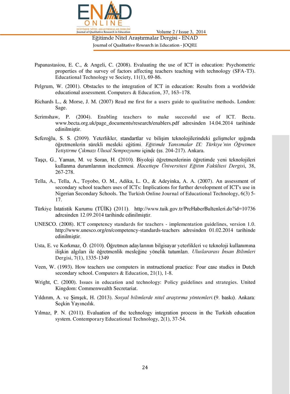 Pelgrum, W. (2001). Obstacles to the integration of ICT in education: Results from a worldwide educational assessment. Computers & Education, 37, 163 178. Richards L., & Mo