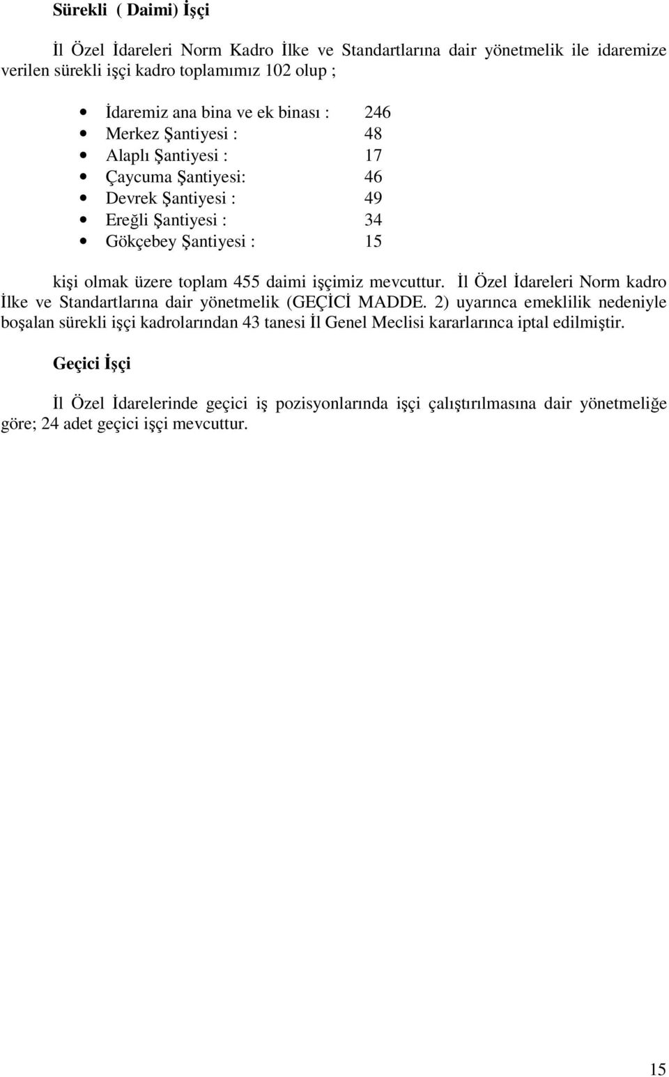 işçimiz mevcuttur. İl Özel İdareleri Norm kadro İlke ve Standartlarına dair yönetmelik (GEÇİCİ MADDE.