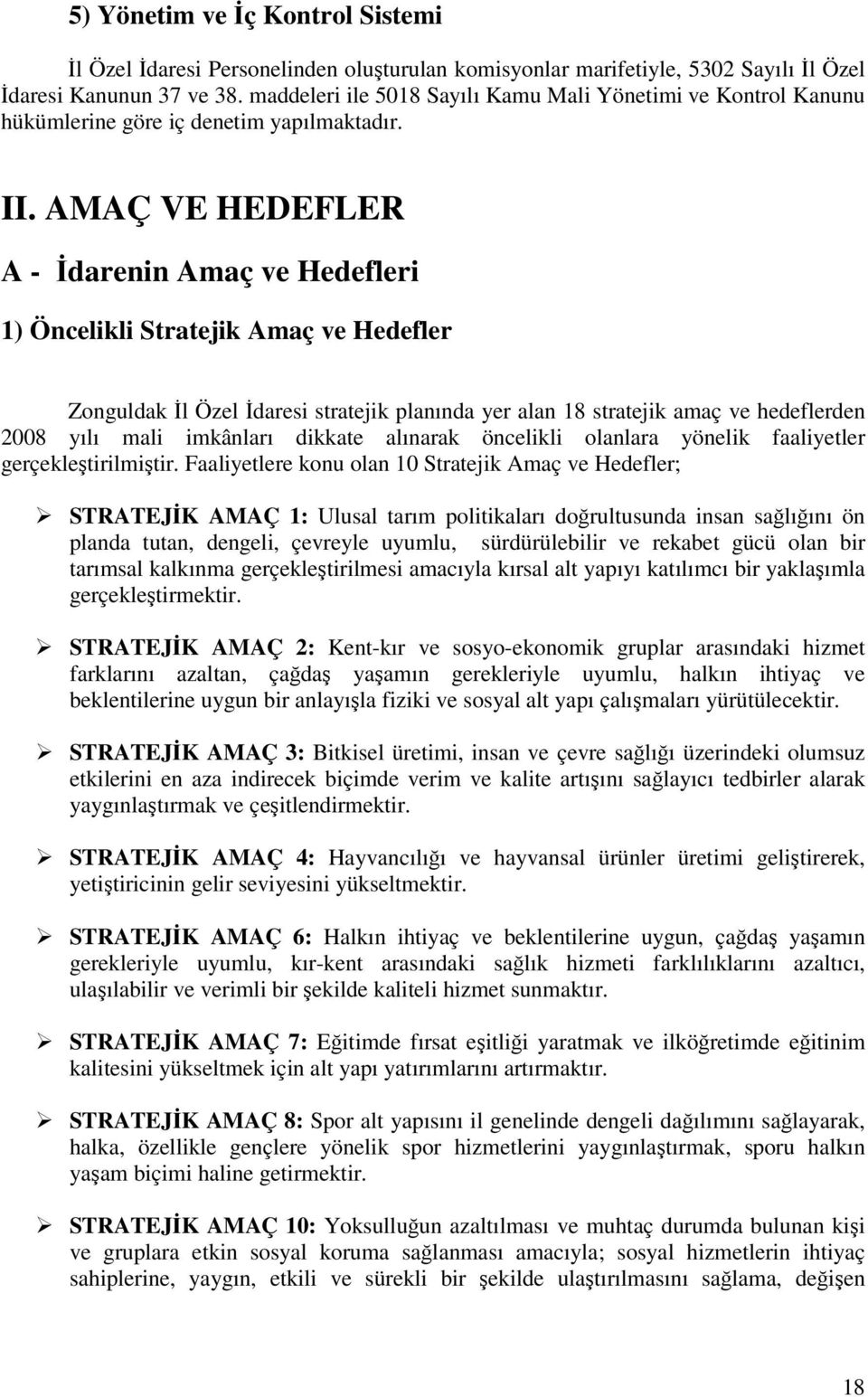 AMAÇ VE HEDEFLER A - İdarenin Amaç ve Hedefleri 1) Öncelikli Stratejik Amaç ve Hedefler Zonguldak İl Özel İdaresi stratejik planında yer alan 18 stratejik amaç ve hedeflerden 2008 yılı mali imkânları