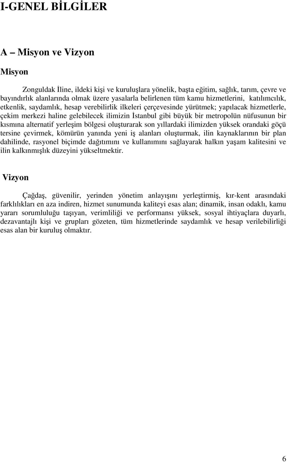 nüfusunun bir kısmına alternatif yerleşim bölgesi oluşturarak son yıllardaki ilimizden yüksek orandaki göçü tersine çevirmek, kömürün yanında yeni iş alanları oluşturmak, ilin kaynaklarının bir plan