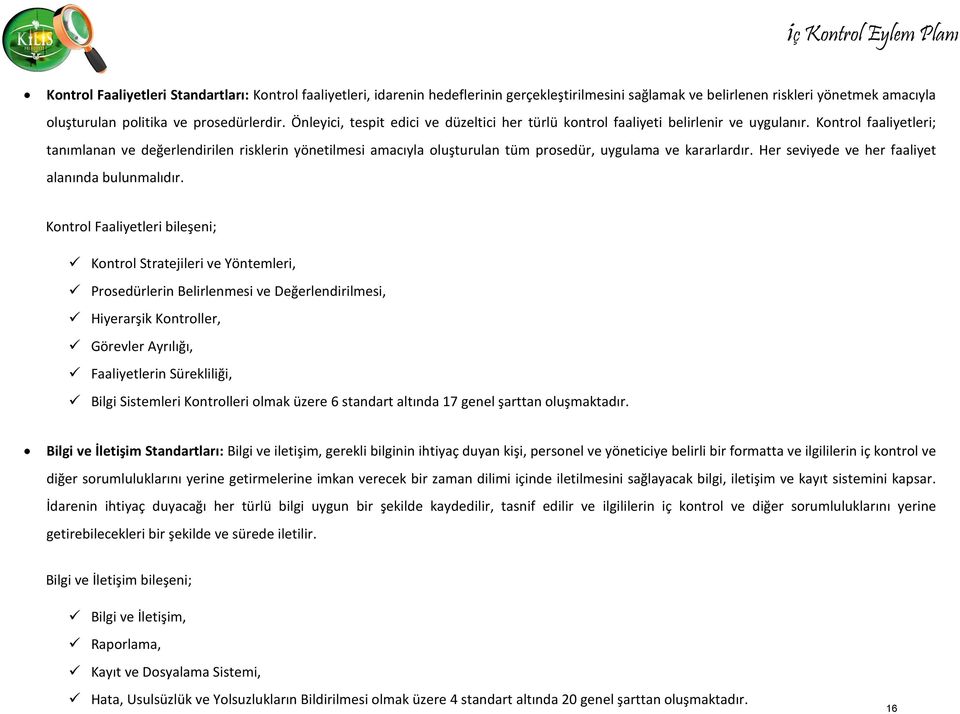 Kontrol faaliyetleri; tanımlanan değerlendirilen risklerin yönetilmesi amacıyla oluşturulan tüm prosedür, uygulama kararlardır. Her seviyede her faaliyet alanında bulunmalıdır.