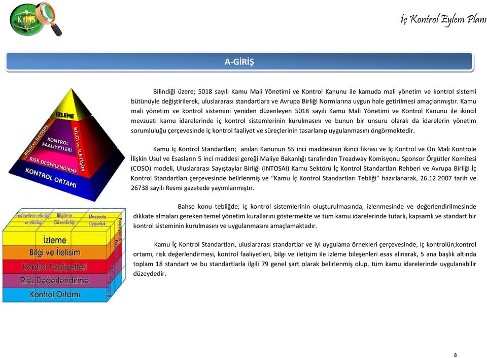 Kamu mali yönetim kontrol sistemini yeniden düzenleyen 5018 sayılı Kamu Mali Yönetimi Kontrol Kanunu ile ikincil mevzuatı kamu idarelerinde iç kontrol sistemlerinin kurulmasını bunun bir unsuru da