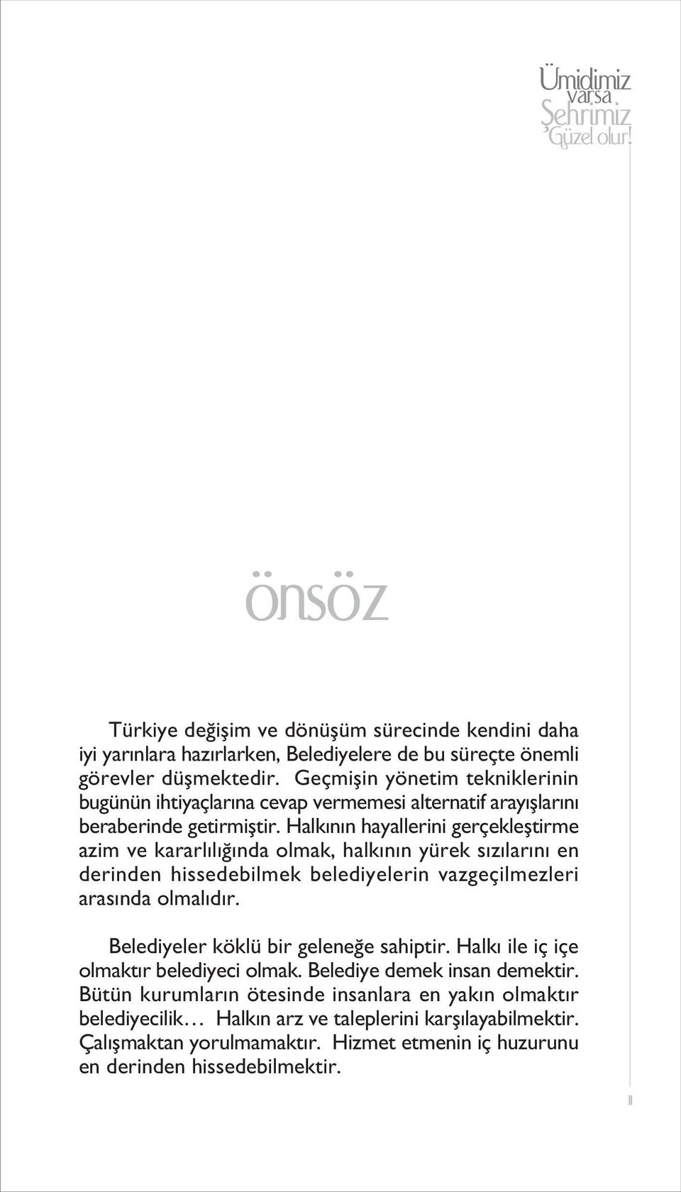 Halk n n hayallerini gerçeklefltirme azim ve kararl l nda olmak, halk n n yürek s z lar n en derinden hissedebilmek belediyelerin vazgeçilmezleri aras nda olmal d r.