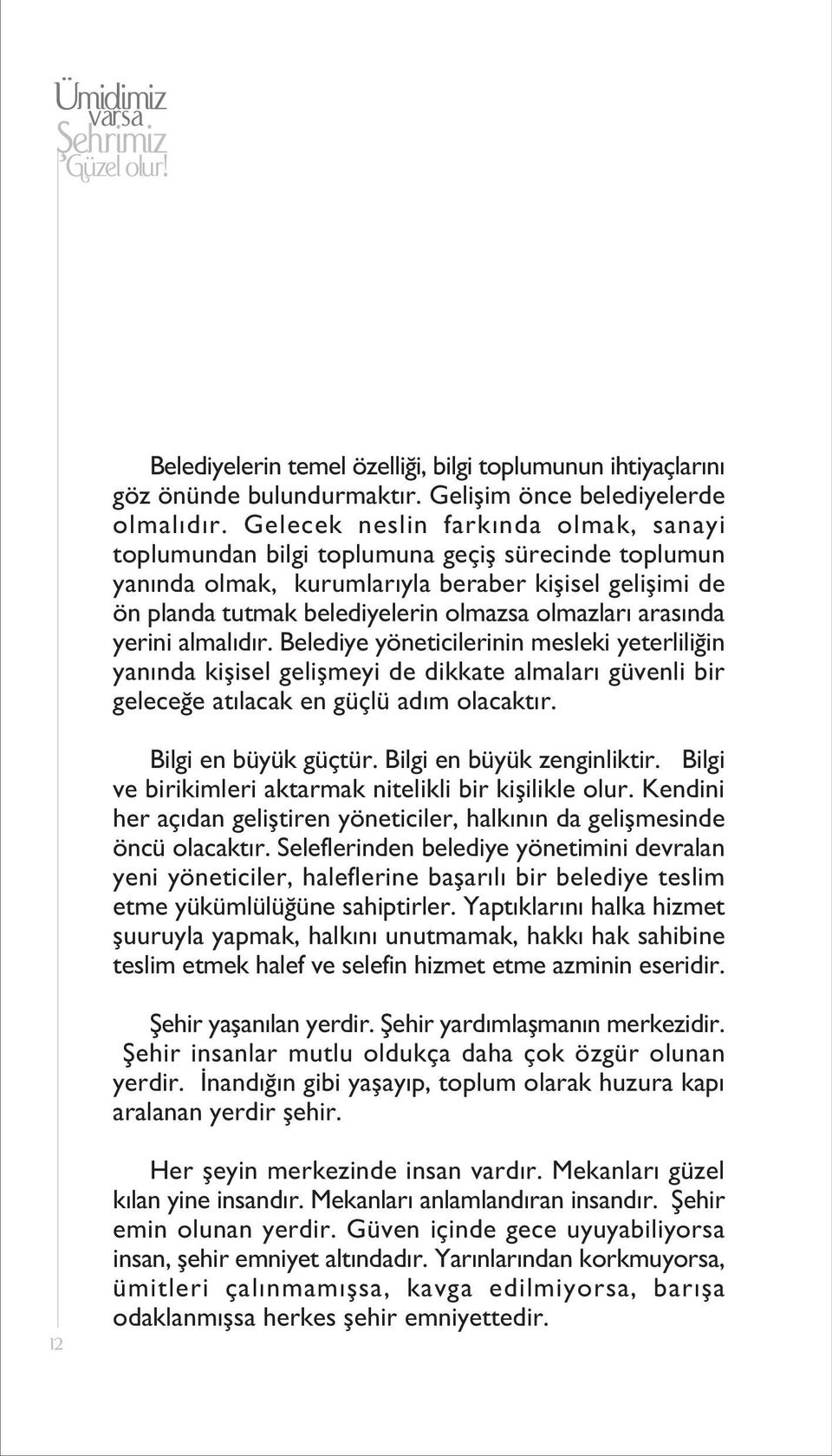 aras nda yerini almal d r. Belediye yöneticilerinin mesleki yeterlili in yan nda kiflisel geliflmeyi de dikkate almalar güvenli bir gelece e at lacak en güçlü ad m olacakt r. Bilgi en büyük güçtür.