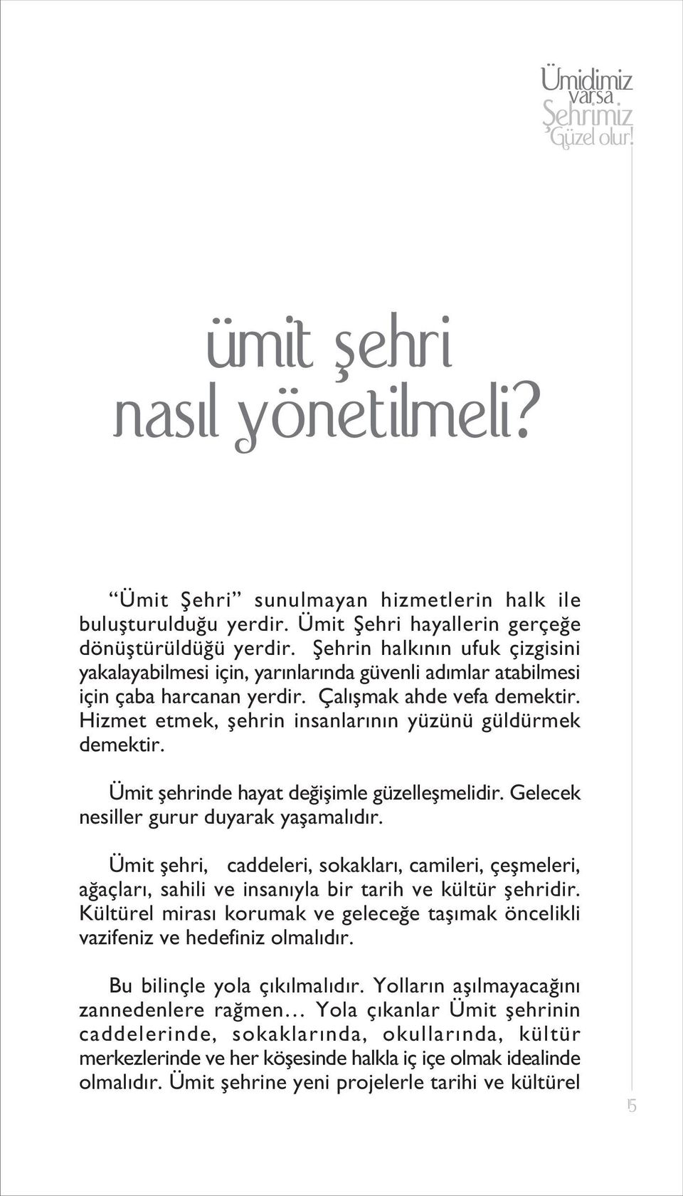 Hizmet etmek, flehrin insanlar n n yüzünü güldürmek demektir. Ümit flehrinde hayat de iflimle güzelleflmelidir. Gelecek nesiller gurur duyarak yaflamal d r.