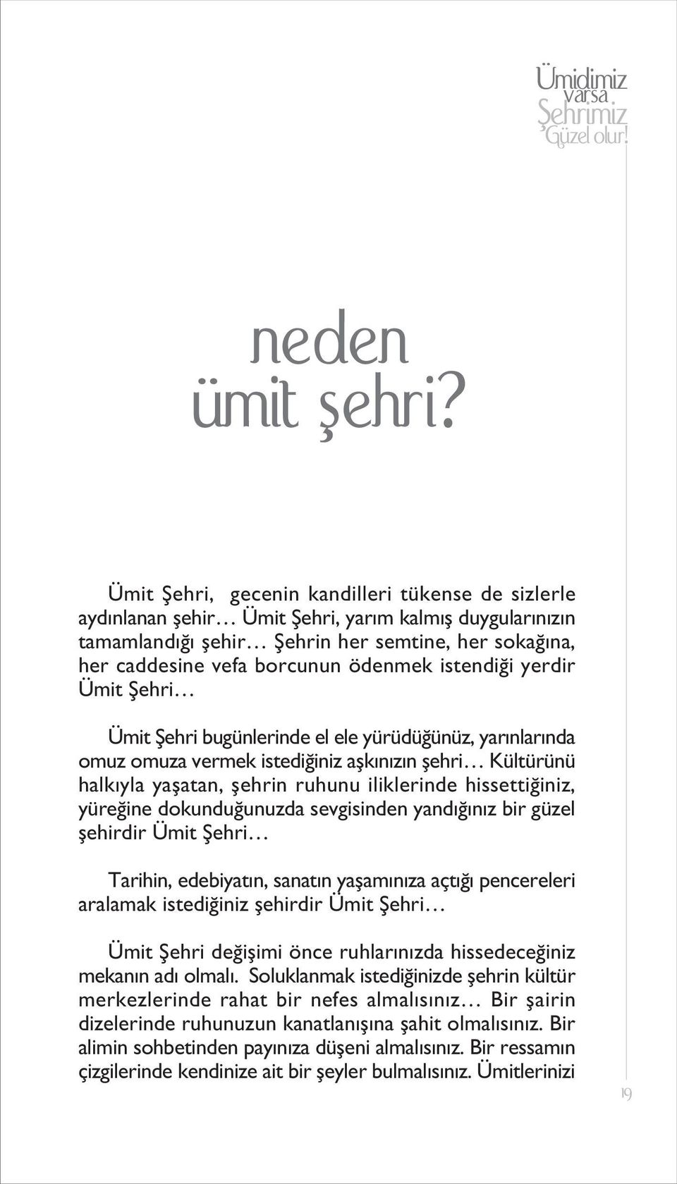 istendi i yerdir Ümit fiehri Ümit fiehri bugünlerinde el ele yürüdü ünüz, yar nlar nda omuz omuza vermek istedi iniz aflk n z n flehri Kültürünü halk yla yaflatan, flehrin ruhunu iliklerinde hissetti