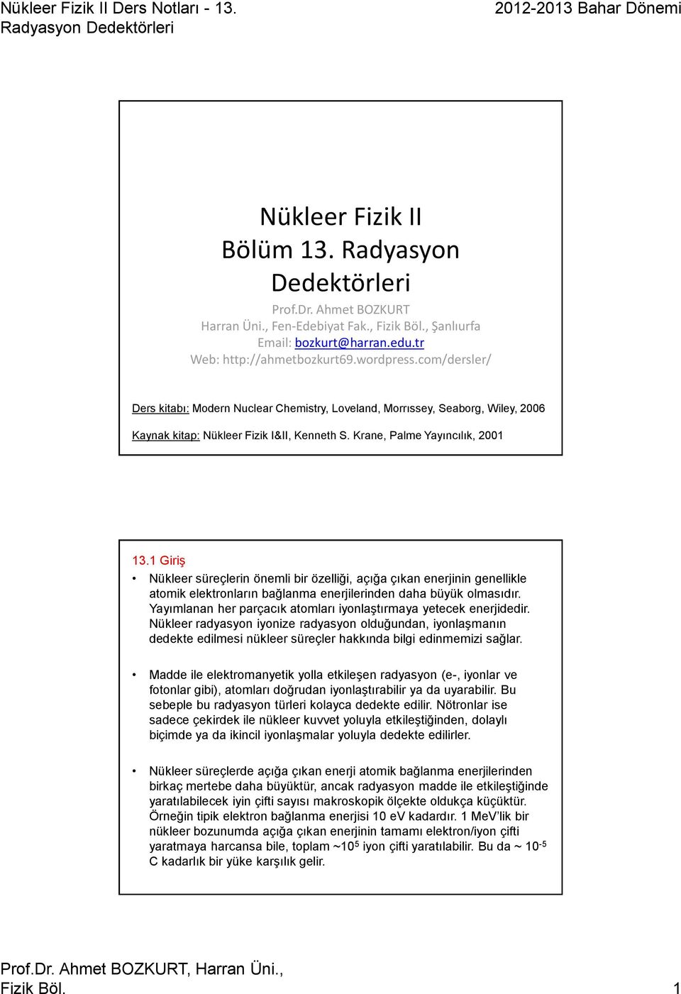 1 Giriş Nükleer süreçlerin önemli bir özelliği, açığa çıkan enerjinin genellikle atomik elektronların bağlanma enerjilerinden daha büyük olmasıdır.