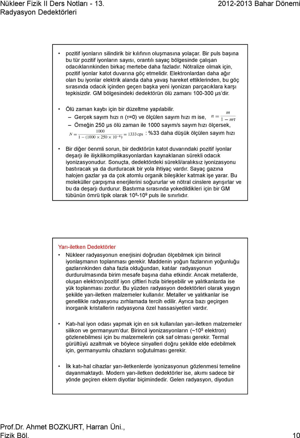 Elektronlardan daha ağır olan bu iyonlar elektrik alanda daha yavaş hareket ettiklerinden, bu göç sırasında odacık içinden geçen başka yeni iyonizan parçacıklara karşı tepkisizdir.