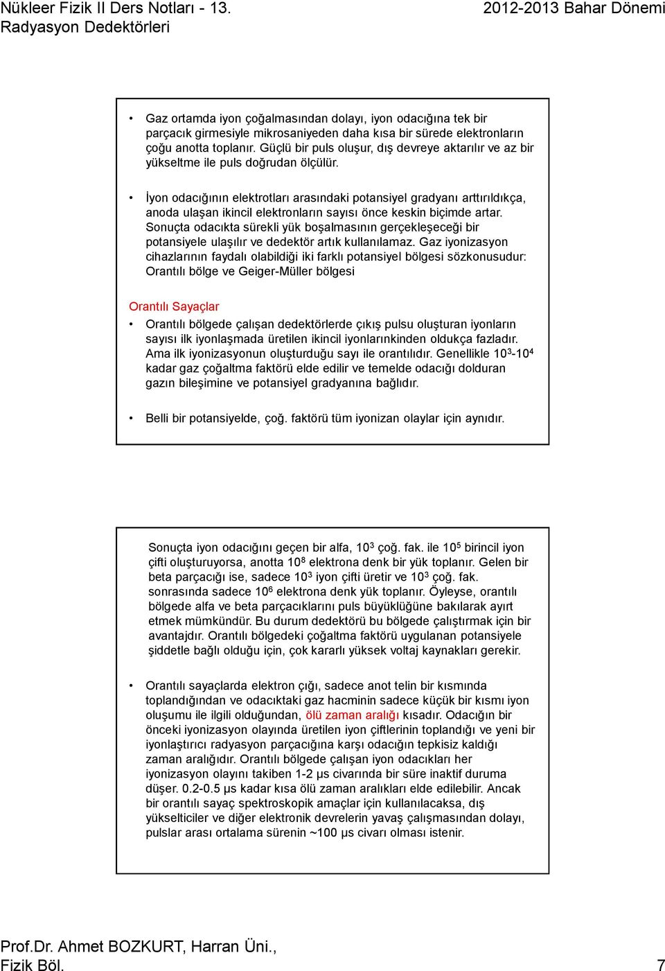 İyon odacığının elektrotları arasındaki potansiyel gradyanı arttırıldıkça, anoda ulaşan ikincil elektronların sayısı önce keskin biçimde artar.