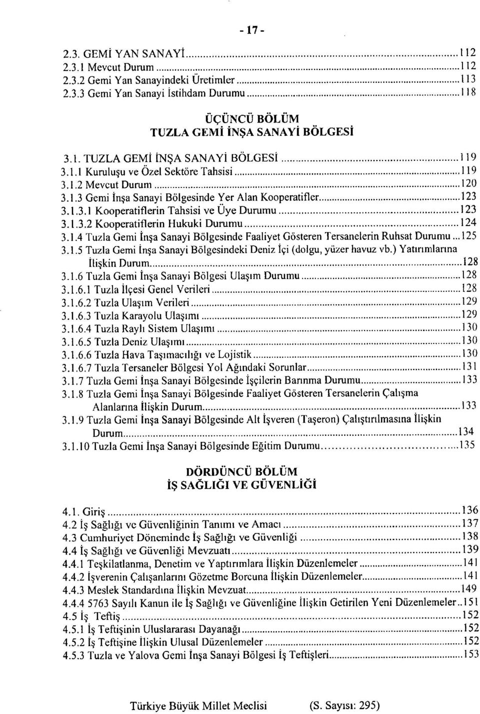 1.4 Tuzla Gemi insa Sanayi Bolgesinde Faaliyet Gosteren Tersanelerin Ruhsat Durumu...125 3.1.5 Tuzla Gemi insa Sanayi Bolgesindeki Deniz Igi (dolgu, yuzer havuz vb.) Yatirimlarina Iliskin Durum 128 3.