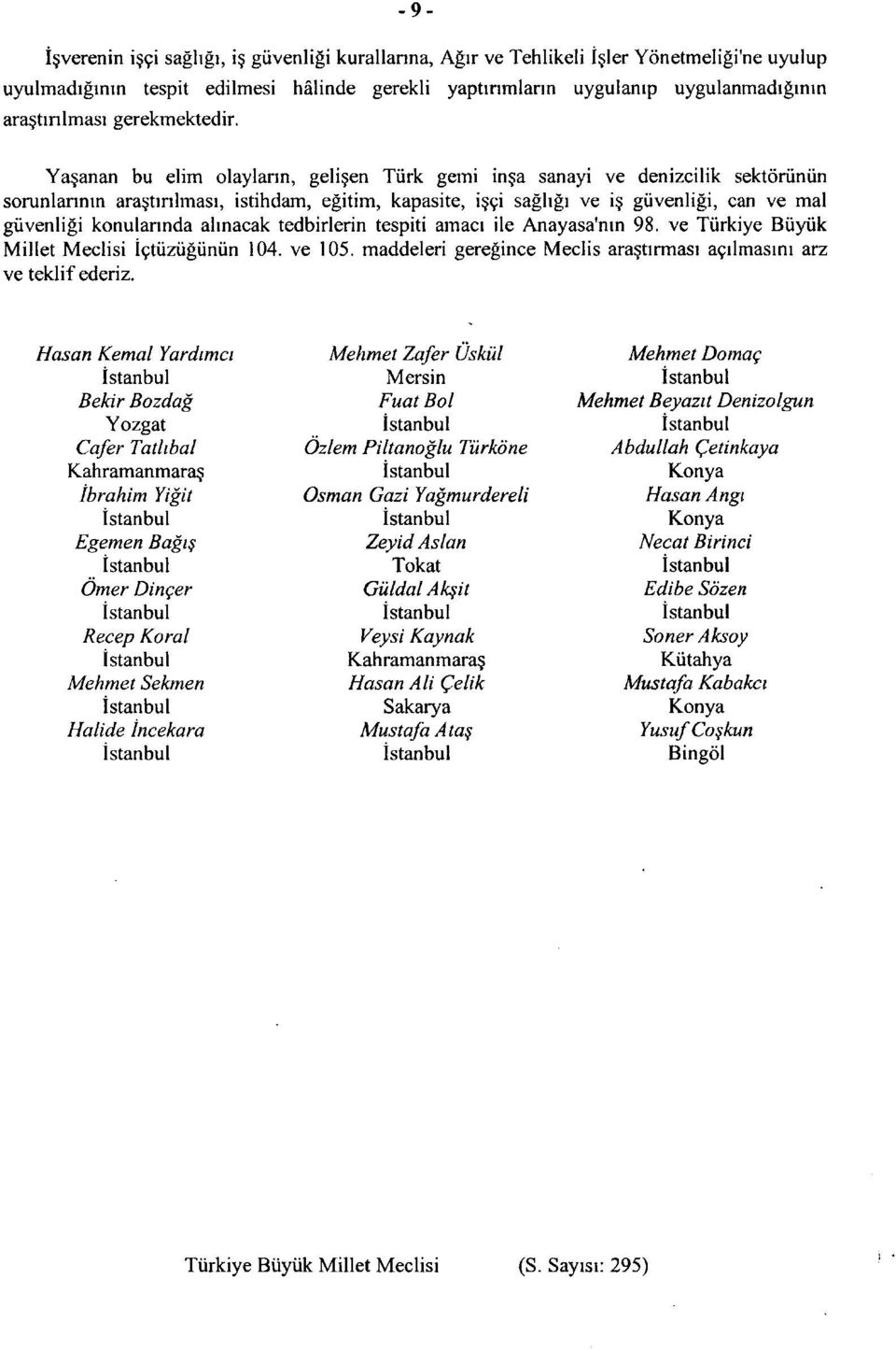 Yasanan bu elim olaylann, gelisen Turk gemi in a sanayi ve denizcilik sektorunun sorunlannin arastinlmasi, istihdam, egitim, kapasite, isgi saghgi ve is guvenligi, can ve mal guvenligi konulannda