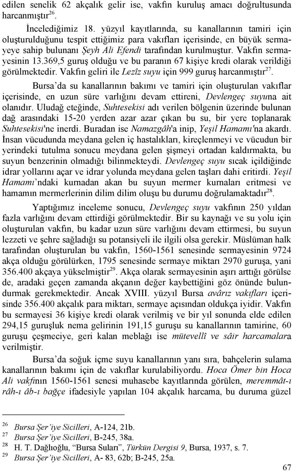 Vakfın sermayesinin 13.369,5 guruş olduğu ve bu paranın 67 kişiye kredi olarak verildiği görülmektedir. Vakfın geliri ile Lezîz suyu için 999 guruş harcanmıştır 27.