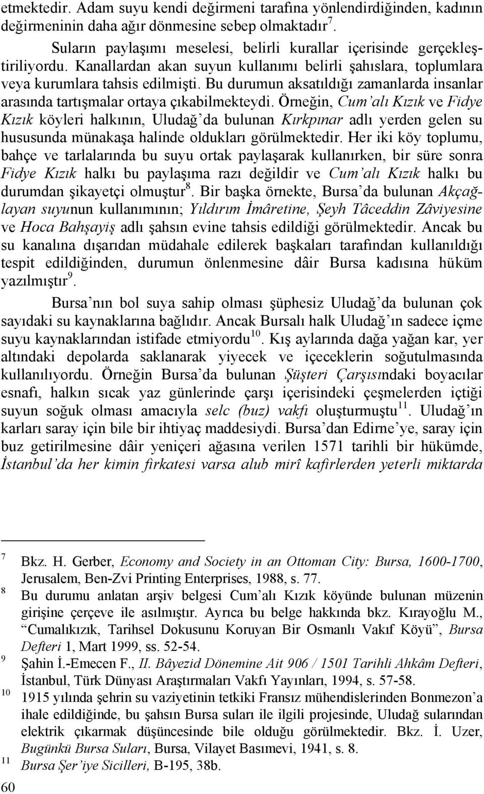 Bu durumun aksatıldığı zamanlarda insanlar arasında tartışmalar ortaya çıkabilmekteydi.