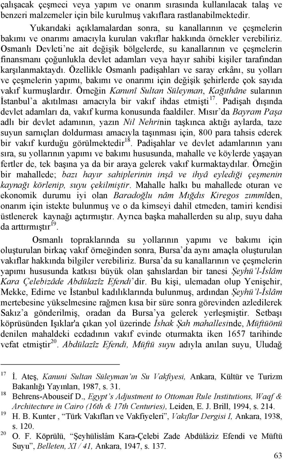 Osmanlı Devleti ne ait değişik bölgelerde, su kanallarının ve çeşmelerin finansmanı çoğunlukla devlet adamları veya hayır sahibi kişiler tarafından karşılanmaktaydı.