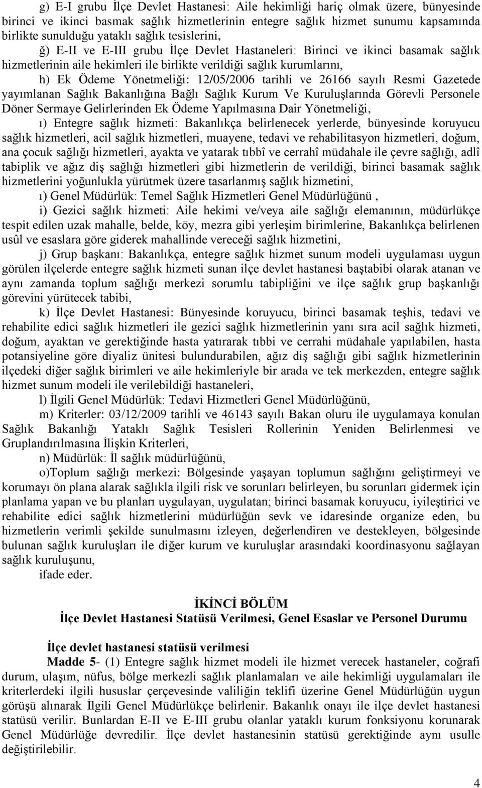 12/05/2006 tarihli ve 26166 sayılı Resmi Gazetede yayımlanan Sağlık Bakanlığına Bağlı Sağlık Kurum Ve Kuruluşlarında Görevli Personele Döner Sermaye Gelirlerinden Ek Ödeme Yapılmasına Dair