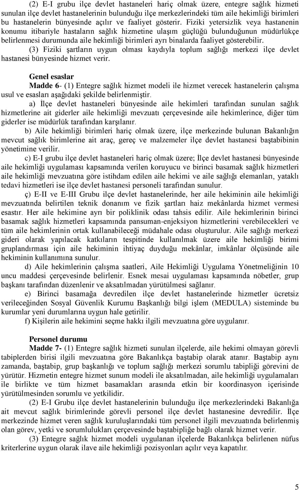 Fiziki yetersizlik veya hastanenin konumu itibariyle hastaların sağlık hizmetine ulaşım güçlüğü bulunduğunun müdürlükçe belirlenmesi durumunda aile hekimliği birimleri ayrı binalarda faaliyet