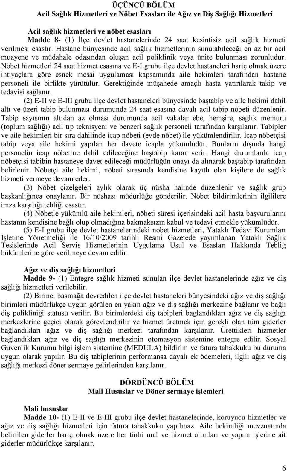 Nöbet hizmetleri 24 saat hizmet esasına ve E-I grubu ilçe devlet hastaneleri hariç olmak üzere ihtiyaçlara göre esnek mesai uygulaması kapsamında aile hekimleri tarafından hastane personeli ile