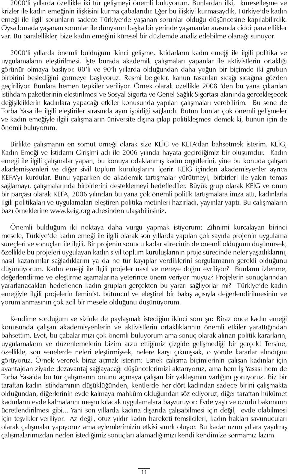 Oysa burada yaşanan sorunlar ile dünyanın başka bir yerinde yaşananlar arasında ciddi paralellikler var. Bu paralellikler, bize kadın emeğini küresel bir düzlemde analiz edebilme olanağı sunuyor.