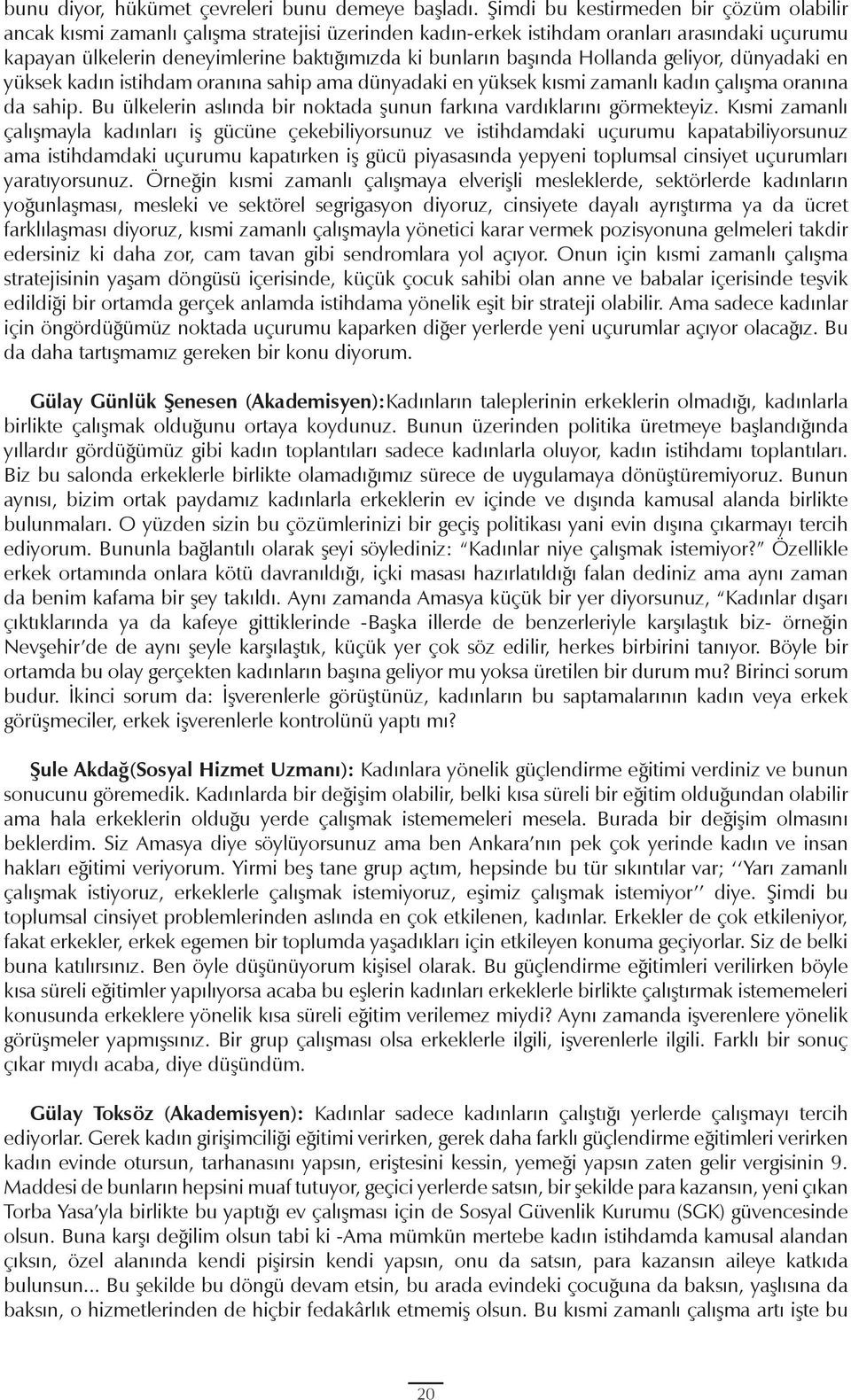 başında Hollanda geliyor, dünyadaki en yüksek kadın istihdam oranına sahip ama dünyadaki en yüksek kısmi zamanlı kadın çalışma oranına da sahip.