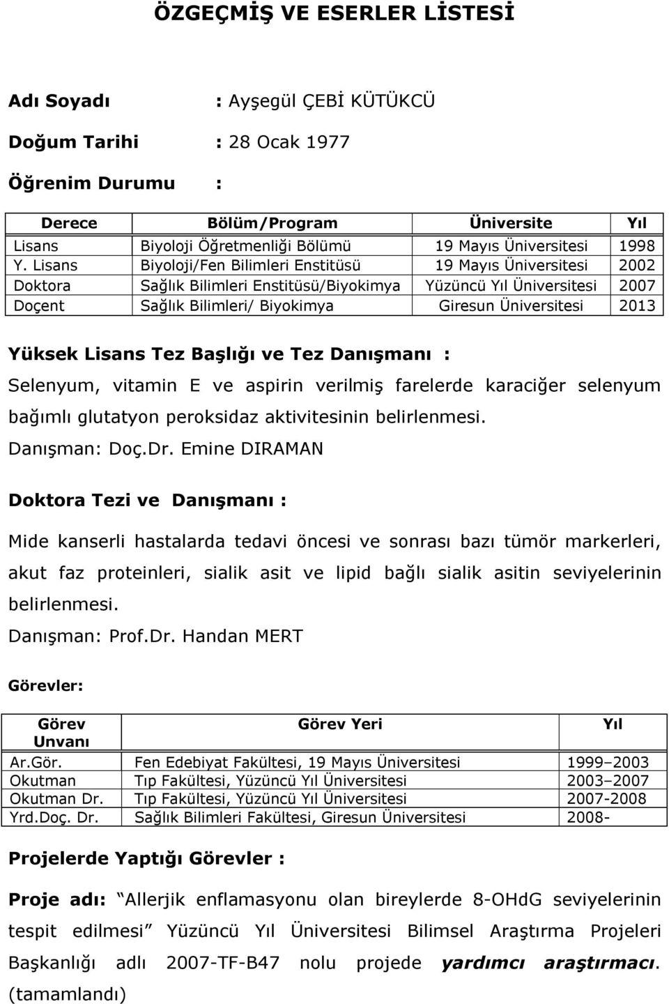 Lisans Biyoloji/Fen Bilimleri Enstitüsü 19 Mayıs Üniversitesi 2002 Doktora Sağlık Bilimleri Enstitüsü/Biyokimya Yüzüncü Yıl Üniversitesi 2007 Doçent Sağlık Bilimleri/ Biyokimya Giresun Üniversitesi