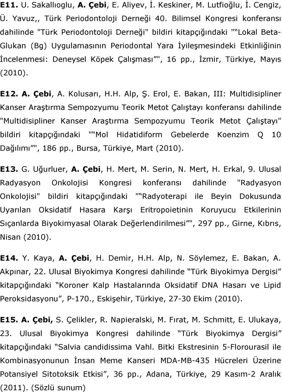 Köpek Çalışması ", 16 pp., İzmir, Türkiye, Mayıs (2010). E12. A. Çebi, A. Kolusarı, H.H. Alp, Ş. Erol, E.
